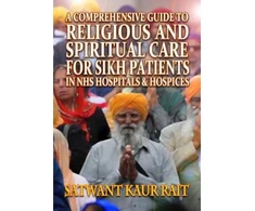 KNYGA Satwant Kaur Rait Comprehensive Guide to Religious and Spiritual Care for Sikh Patients in NHS Hospitals and Hospices