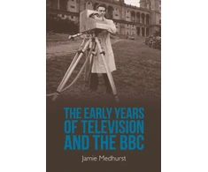 KNYGA Jamie (Professor of Media and Communication, Aberystwyth University) Medhurst Early Years of Television and the BBC