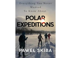 KNYGA Pawel Skiba Everything You Never Wanted To Know About Polar Expeditions