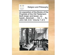 KNYGA Bookshop exposition of the Books of the Prophets of the Old Testament. Both larger and lesser, viz. Isaiah, Jeremiah, ... Vol. I. ... By John Gill, D.D. Volume 1 of 2 (Ekspozicinė prekė)