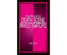 KNYGA Jay (Medical Examiner, Boone County &amp; University of Missouri School of Medicine, Columbia, USA) Dix Handbook for Death Scene Investigators