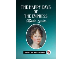 KNYGA Imbert De Saint-Amand The Happy Days of the Empress Marie Louise (Edition2023)