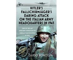 KNYGA Bookshop Hitler’s Fallschirmjager’s Daring Attack on the Italian Army Headquarters in 1943