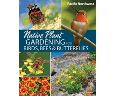 KNYGA Jaret C Daniels Native Plant Gardening for Birds, Bees &amp; Butterflies: Pacific Northwest