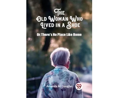 KNYGA Amanda M Douglas Old Woman Who Lived in a ShoeOr, There's No Place Like Home (Edition2024)