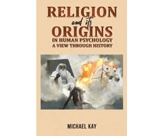 KNYGA Michael Kay Religion and its Origins in Human Psychology: A View through History