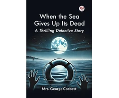 KNYGA George Corbett When the Sea Gives Up its Dead a Thrilling Detective Story