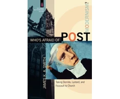 KNYGA Smith Who`s Afraid of Postmodernism? – Taking Derrida, Lyotard, and Foucault to Church