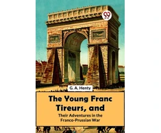 KNYGA G.A. Henty The Young Franc Tireurs, and Their Adventures in the Franco-Prussian War