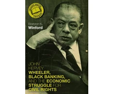 KNYGA Brandon K Winford John Hervey Wheeler, Juodas Banking, and the Economic Struggle for Civil Rights