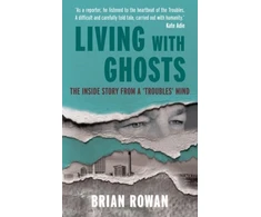 KNYGA Brian Rowan Living with Ghosts, The Inside Story from a 'Troubles' Mind