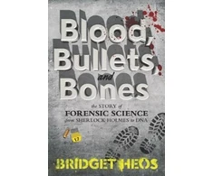 KNYGA Bridget Heos Blood, Bullets, and Bones, The Story of Forensic Science from Sherlock Holmes to DNA