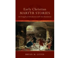 KNYGA Bryan M Litfin Early Christian Martyr Stories – An Evangelical Introduction with New Translations