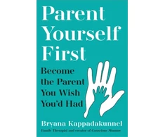 KNYGA Bryana Kappadakunnel Parent Yourself First, Perfect for readers of Philippa Perry and The Body Keeps the Score