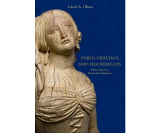 KNYGA Carol A Olsen Pablo Neruda's Ship Figureheads
