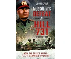 KNYGA Carr John Mussolini's Defeat at Hill 731, March 1941