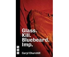 KNYGA Caryl Churchill Glass. Kill. Bluebeard. and Imp.