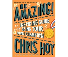 KNYGA Chris Hoy Be Amazing! An inspiring guide to being your own champion