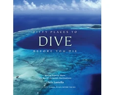 KNYGA Chris Santella Fifty Places to Dive Before You Die: Diving Experts Share the World's Greatest Destinations