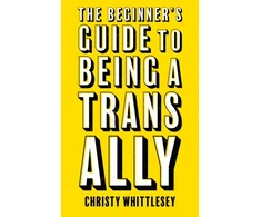 KNYGA Christy Whittlesey Beginner's Guide to Being A Trans Ally