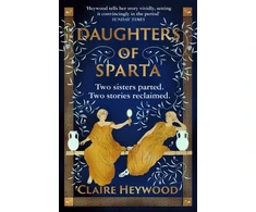 KNYGA Claire Heywood Daughters of Sparta, A tale of secrets, betrayal and revenge from mythology's most vilified women