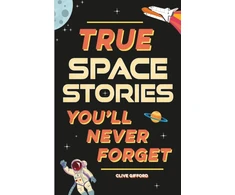 KNYGA Clive Gifford True Stories You'll Never Forget: True Space Stories
