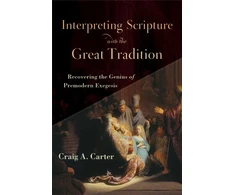 KNYGA Craig A Carter Interpreting Scripture with the Great Tradition – Recovering the Genius of Premodern Exegesis