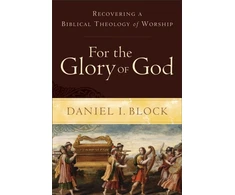 KNYGA Daniel I Block For the Glory of God – Recovering a Biblical Theology of Worship