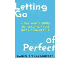 KNYGA Daniel Oshaughnessy Letting Go of Perfect, A Gay Man’s Guide to from Body Dysmorphia