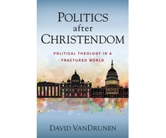 KNYGA David Vandrunen Politics after Christendom