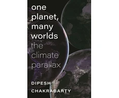 KNYGA Dipesh Chakrabarty One Planet, Many Worlds – The Climate Parallax