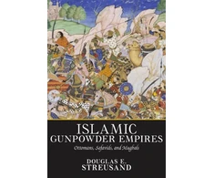 KNYGA Douglas E Streusand Islamic Gunpowder Empires