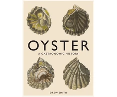 KNYGA Drew Smith Oyster, A Gastronomic History (with Recipes)