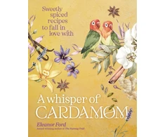 KNYGA Eleanor Ford Whisper of Cardamom, Sweetly spiced recipes to fall in love with