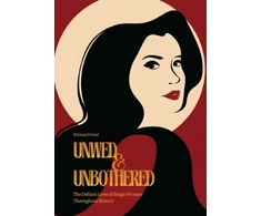 KNYGA Emma Duval Unwed &amp; Unbothered, The Defiant Lives of Single Women Throughout History
