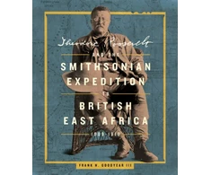KNYGA Goodyear Theodore Roosevelt and the Smithsonian Expedition to British East Africa, 1909-1910