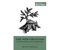 KNYGA Frank Thielman New Creation and the Storyline of Scripture