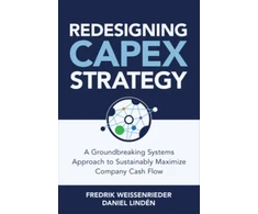 KNYGA Fredrik Weissenrieder Redesigning CapEx Strategy: A Groundbreaking Systems Approach to Sustainably Maximize Company Cash Flow