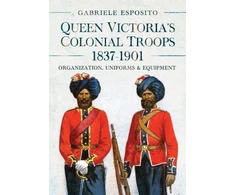 KNYGA Gabriele Esposito Queen Victoria's Colonial Troops, 1837-1901, Organization, Uniforms and Equipment