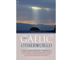 KNYGA Gaelic Otherworld, John Gregorson Campbell's Superstitions of the Highlands and the Islands of Scotland and Witchcraft and Second Sight in the Highlands and Islands
