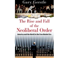KNYGA Gary Gerstle Rise and Fall of the Neoliberal Order
