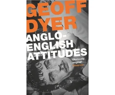 KNYGA Geoff Dyer Anglo-English Attitudes