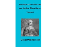 KNYGA Govert Westerveld Origin of the Checkers and Modern Chess Game. Volume I