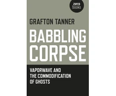 KNYGA Grafton Tanner Babbling Corpse – Vaporwave and the Commodification of Ghosts
