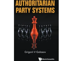 KNYGA Grigorii Golosov Authoritarian Party Systems: Party Politics In Autocratic Regimes, 1945-2019