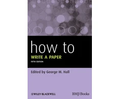 KNYGA George M. (St George's Hospital Medical School, London, UK) Hall How To Write a Paper