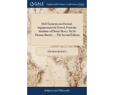 KNYGA Hell Torments not Eternal. Argumentatively Proved, From the Attribute of Divine Mercy. By Dr Thomas Burnet, ... The Second Edition