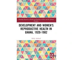 KNYGA Holly Ashford Development and Women's Reproductive Health in Ghana, 1920-1982