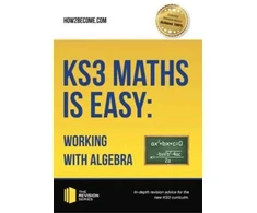 KNYGA How2Become KS3 Maths is Easy: Working with Algebra. Complete Guidance for the New KS3 Curriculum