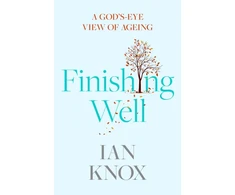 KNYGA Ian Knox Finishing Well, A God's-eye view of ageing